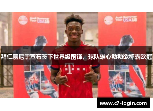 拜仁慕尼黑宣布签下世界级前锋，球队雄心勃勃欲称霸欧冠