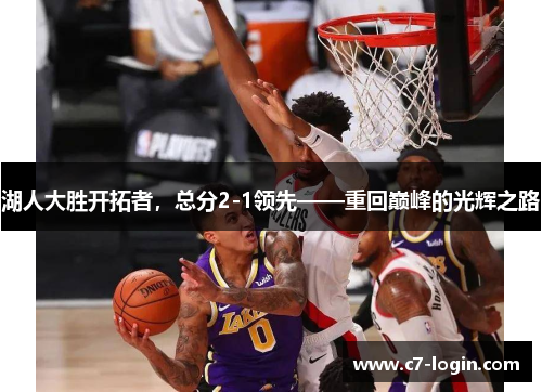 湖人大胜开拓者，总分2-1领先——重回巅峰的光辉之路