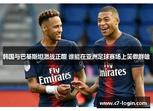 韩国与巴基斯坦激战正酣 谁能在亚洲足球赛场上笑傲群雄