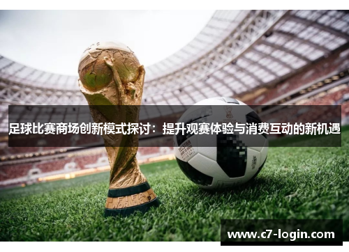 足球比赛商场创新模式探讨：提升观赛体验与消费互动的新机遇