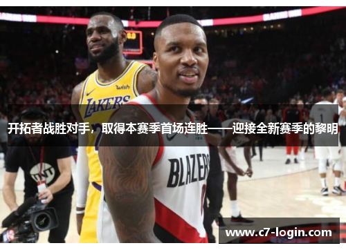 开拓者战胜对手，取得本赛季首场连胜——迎接全新赛季的黎明