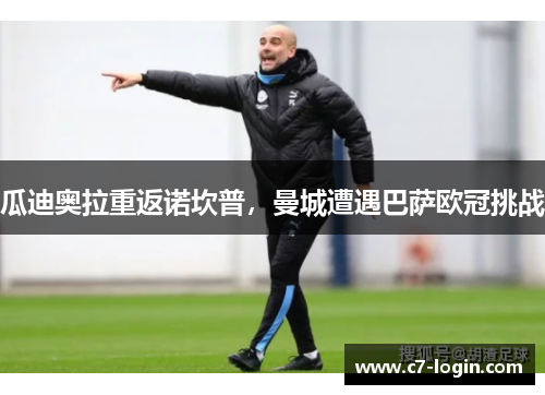 瓜迪奥拉重返诺坎普，曼城遭遇巴萨欧冠挑战