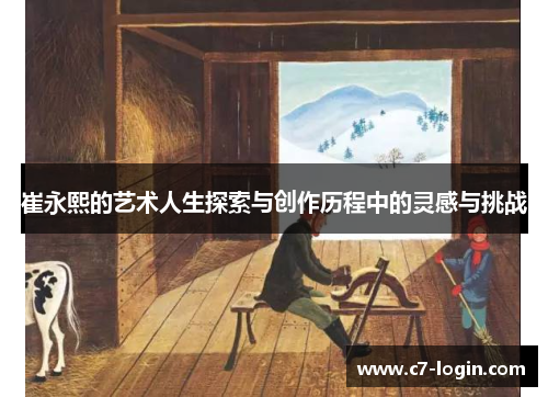 崔永熙的艺术人生探索与创作历程中的灵感与挑战